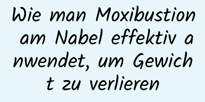 Wie man Moxibustion am Nabel effektiv anwendet, um Gewicht zu verlieren