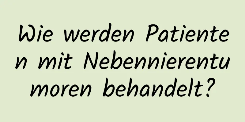 Wie werden Patienten mit Nebennierentumoren behandelt?