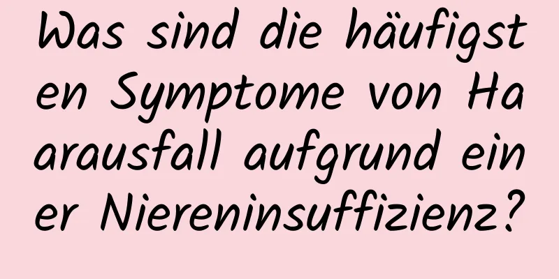 Was sind die häufigsten Symptome von Haarausfall aufgrund einer Niereninsuffizienz?