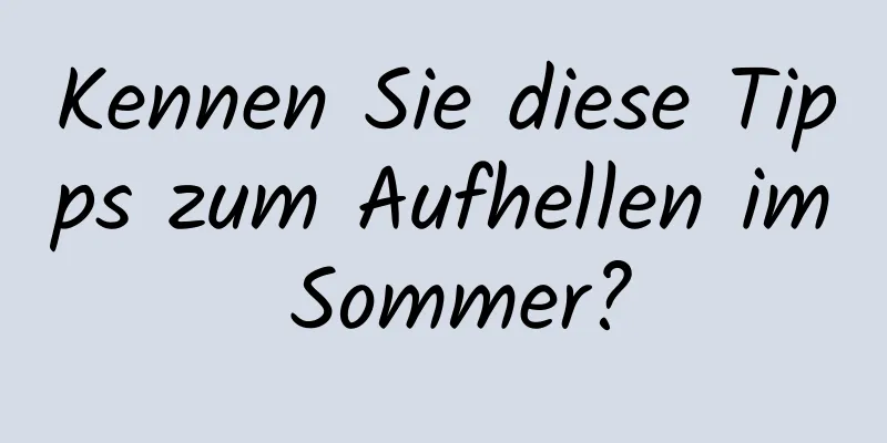 Kennen Sie diese Tipps zum Aufhellen im Sommer?