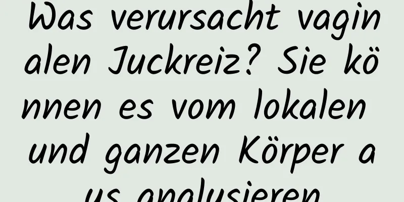 Was verursacht vaginalen Juckreiz? Sie können es vom lokalen und ganzen Körper aus analysieren