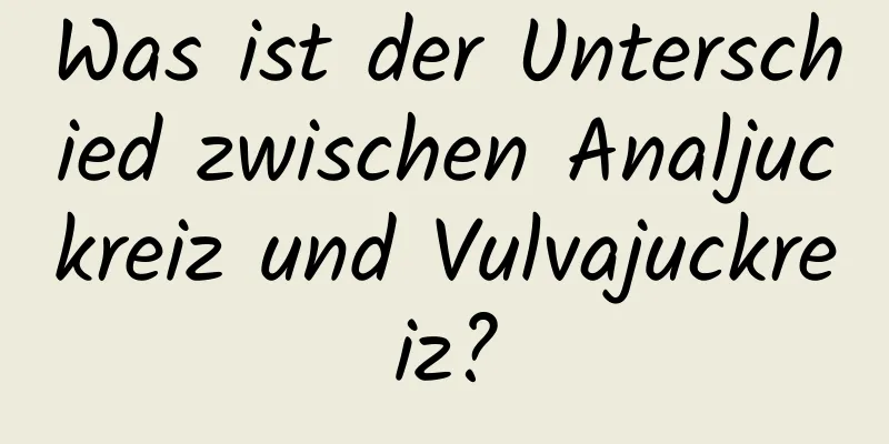 Was ist der Unterschied zwischen Analjuckreiz und Vulvajuckreiz?