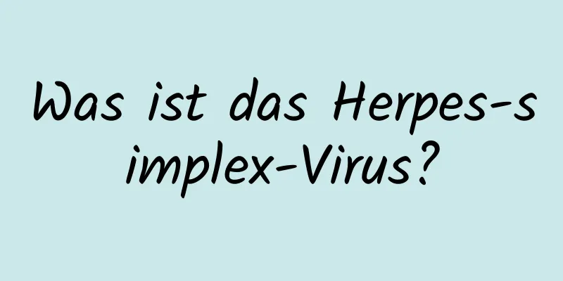 Was ist das Herpes-simplex-Virus?