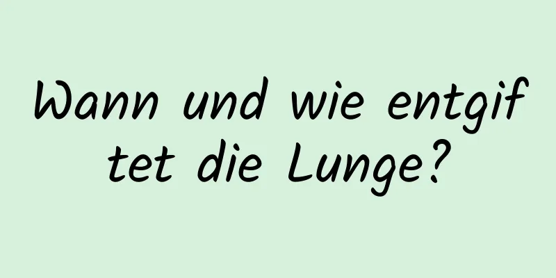 Wann und wie entgiftet die Lunge?