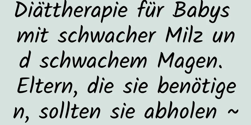 Diättherapie für Babys mit schwacher Milz und schwachem Magen. Eltern, die sie benötigen, sollten sie abholen ~