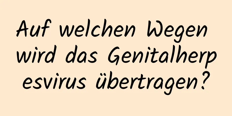 Auf welchen Wegen wird das Genitalherpesvirus übertragen?