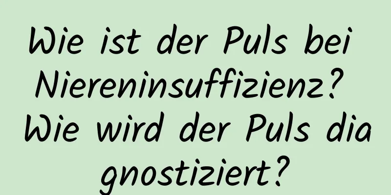 Wie ist der Puls bei Niereninsuffizienz? Wie wird der Puls diagnostiziert?