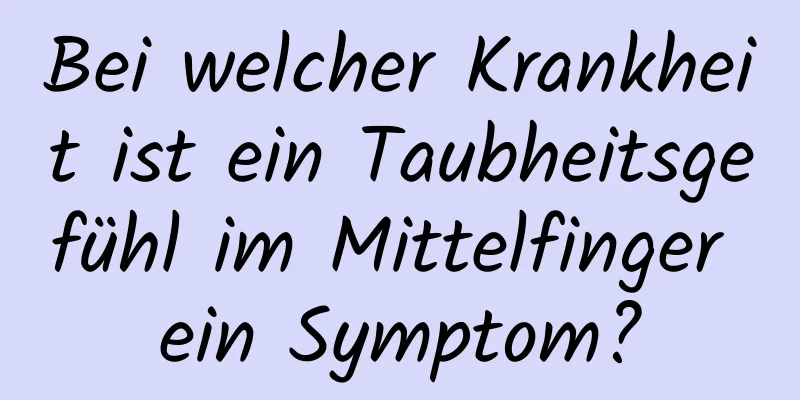 Bei welcher Krankheit ist ein Taubheitsgefühl im Mittelfinger ein Symptom?