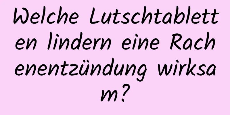 Welche Lutschtabletten lindern eine Rachenentzündung wirksam?