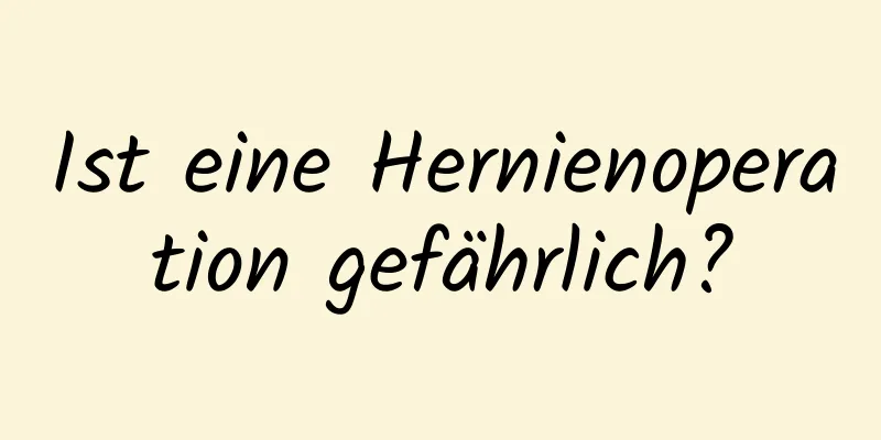 Ist eine Hernienoperation gefährlich?