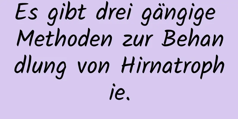 Es gibt drei gängige Methoden zur Behandlung von Hirnatrophie.