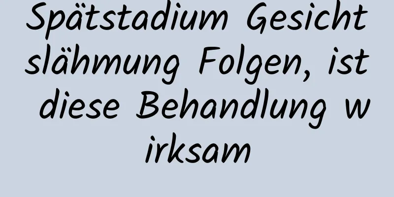 Spätstadium Gesichtslähmung Folgen, ist diese Behandlung wirksam