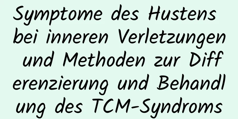 Symptome des Hustens bei inneren Verletzungen und Methoden zur Differenzierung und Behandlung des TCM-Syndroms