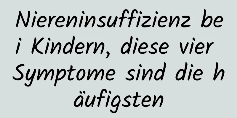 Niereninsuffizienz bei Kindern, diese vier Symptome sind die häufigsten