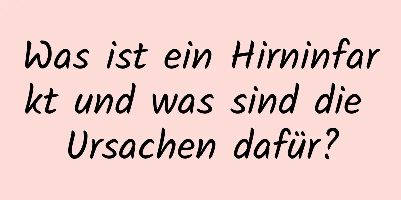 Was ist ein Hirninfarkt und was sind die Ursachen dafür?