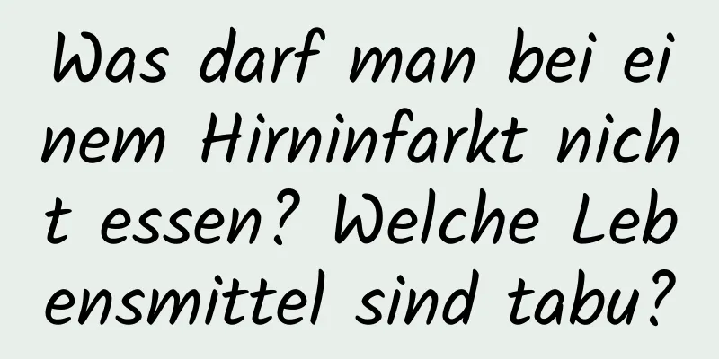 Was darf man bei einem Hirninfarkt nicht essen? Welche Lebensmittel sind tabu?