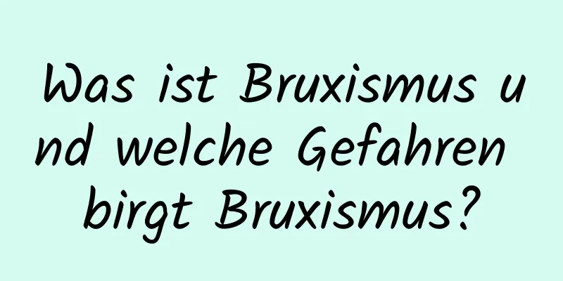 Was ist Bruxismus und welche Gefahren birgt Bruxismus?