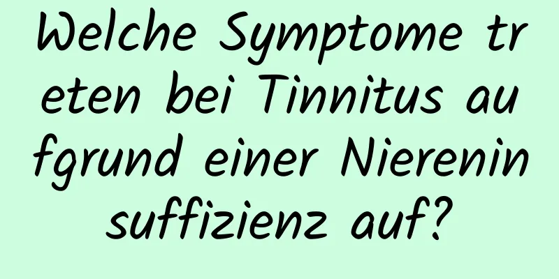 Welche Symptome treten bei Tinnitus aufgrund einer Niereninsuffizienz auf?