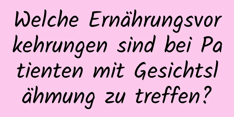 Welche Ernährungsvorkehrungen sind bei Patienten mit Gesichtslähmung zu treffen?