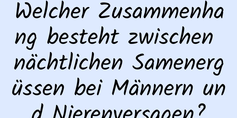 Welcher Zusammenhang besteht zwischen nächtlichen Samenergüssen bei Männern und Nierenversagen?