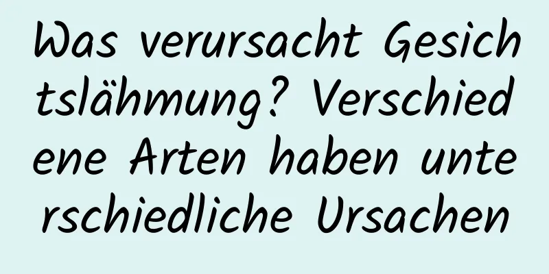 Was verursacht Gesichtslähmung? Verschiedene Arten haben unterschiedliche Ursachen