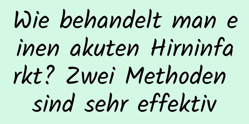 Wie behandelt man einen akuten Hirninfarkt? Zwei Methoden sind sehr effektiv