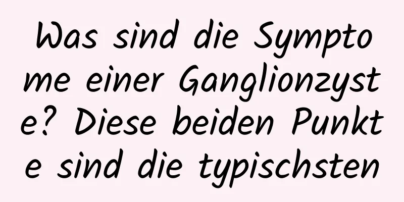 Was sind die Symptome einer Ganglionzyste? Diese beiden Punkte sind die typischsten