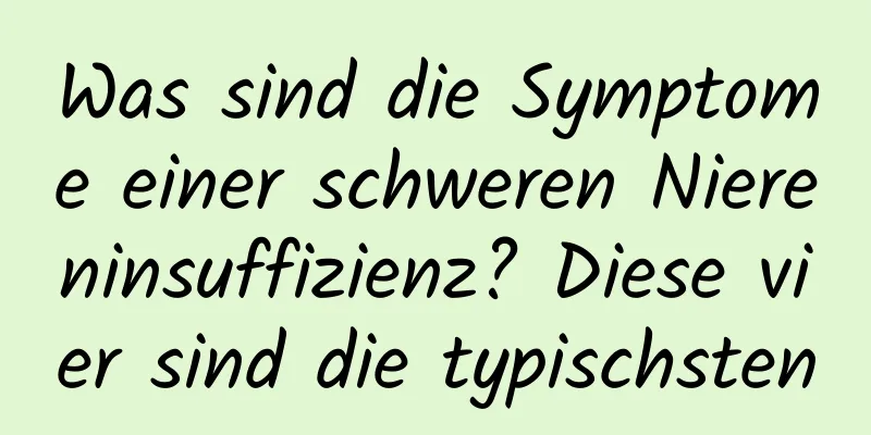 Was sind die Symptome einer schweren Niereninsuffizienz? Diese vier sind die typischsten