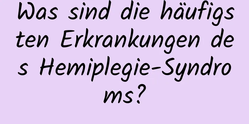 Was sind die häufigsten Erkrankungen des Hemiplegie-Syndroms?