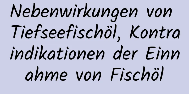 Nebenwirkungen von Tiefseefischöl, Kontraindikationen der Einnahme von Fischöl