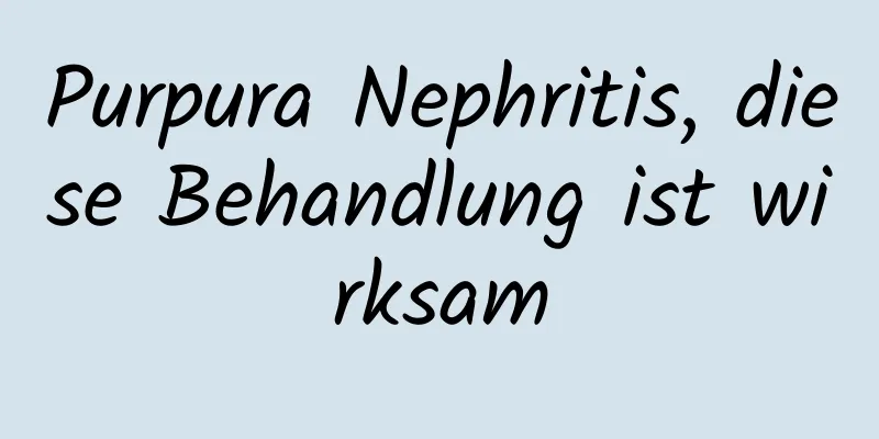 Purpura Nephritis, diese Behandlung ist wirksam