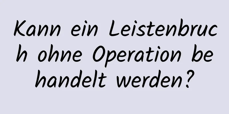 Kann ein Leistenbruch ohne Operation behandelt werden?