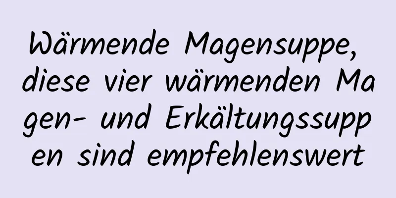 Wärmende Magensuppe, diese vier wärmenden Magen- und Erkältungssuppen sind empfehlenswert