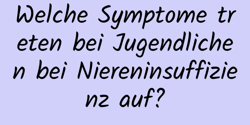 Welche Symptome treten bei Jugendlichen bei Niereninsuffizienz auf?