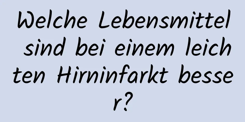 Welche Lebensmittel sind bei einem leichten Hirninfarkt besser?