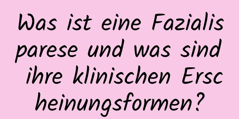 Was ist eine Fazialisparese und was sind ihre klinischen Erscheinungsformen?