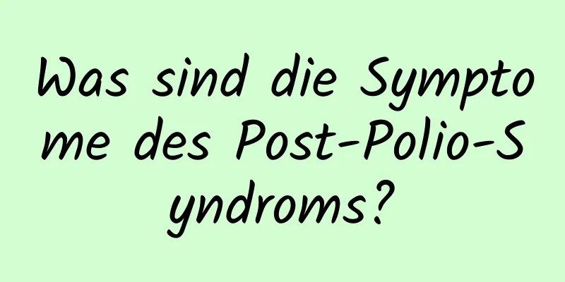 Was sind die Symptome des Post-Polio-Syndroms?