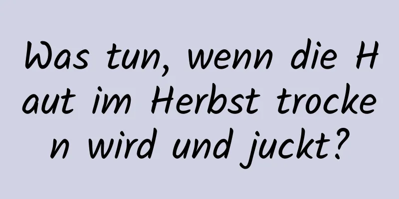 Was tun, wenn die Haut im Herbst trocken wird und juckt?