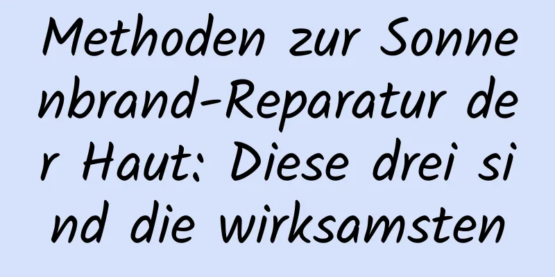 Methoden zur Sonnenbrand-Reparatur der Haut: Diese drei sind die wirksamsten