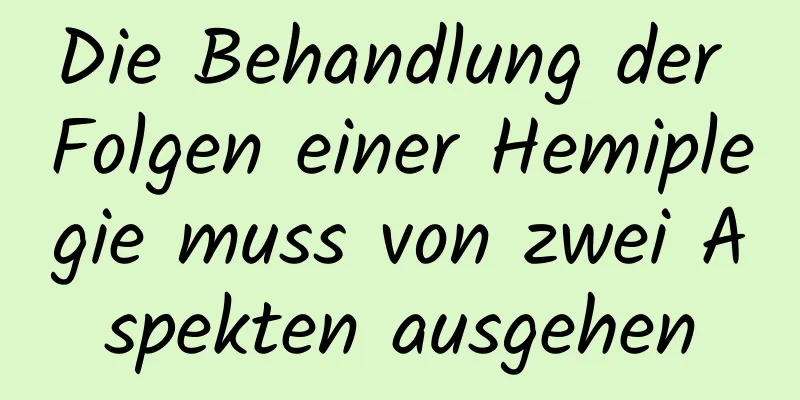 Die Behandlung der Folgen einer Hemiplegie muss von zwei Aspekten ausgehen