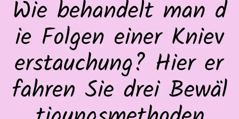 Wie behandelt man die Folgen einer Knieverstauchung? Hier erfahren Sie drei Bewältigungsmethoden