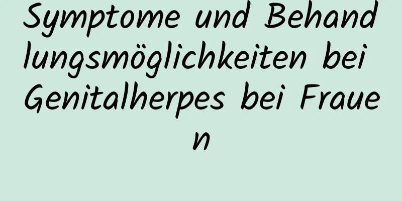 Symptome und Behandlungsmöglichkeiten bei Genitalherpes bei Frauen