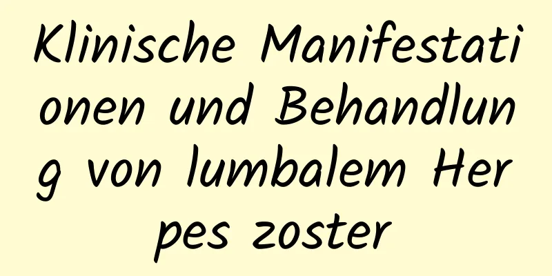 Klinische Manifestationen und Behandlung von lumbalem Herpes zoster