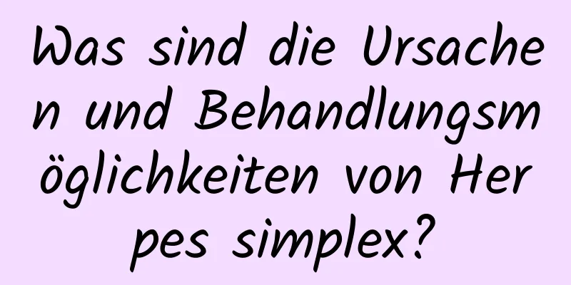 Was sind die Ursachen und Behandlungsmöglichkeiten von Herpes simplex?