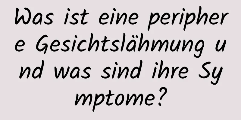 Was ist eine periphere Gesichtslähmung und was sind ihre Symptome?