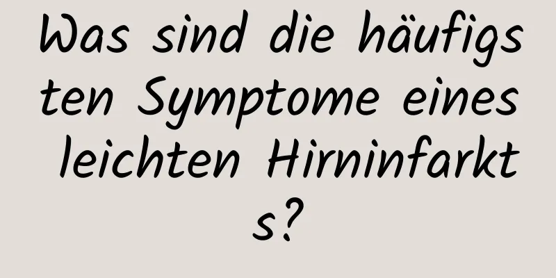 Was sind die häufigsten Symptome eines leichten Hirninfarkts?