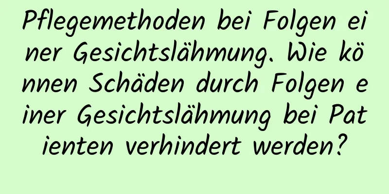 Pflegemethoden bei Folgen einer Gesichtslähmung. Wie können Schäden durch Folgen einer Gesichtslähmung bei Patienten verhindert werden?