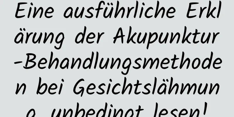 Eine ausführliche Erklärung der Akupunktur-Behandlungsmethoden bei Gesichtslähmung, unbedingt lesen!