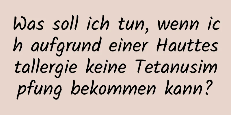 Was soll ich tun, wenn ich aufgrund einer Hauttestallergie keine Tetanusimpfung bekommen kann?