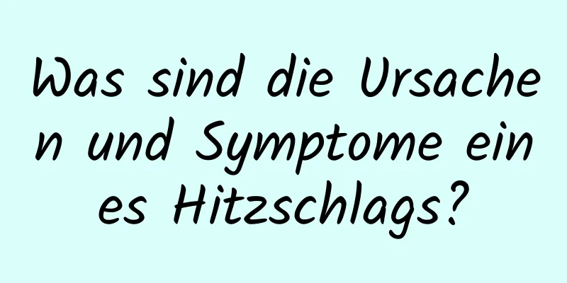 Was sind die Ursachen und Symptome eines Hitzschlags?